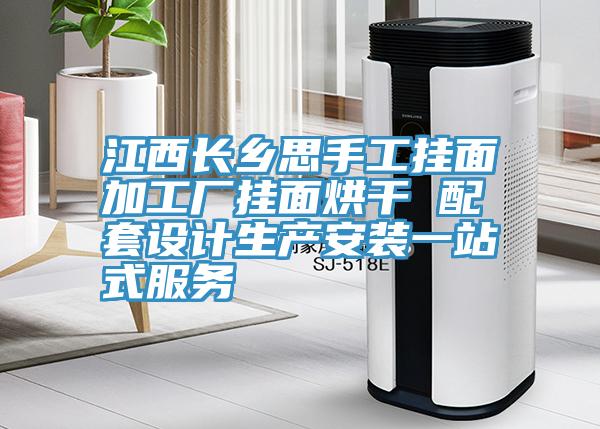 亚洲欧美一级特黄大片 江西长乡思手工挂面加工厂挂面烘干 配套设计生产安装一站式服务