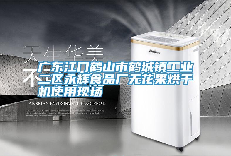 亚洲欧美一级特黄大片 广东江门鹤山市鹤城镇工业二区永辉食品厂无花果烘干机使用现场